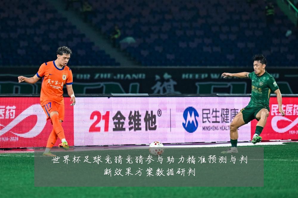 世界杯足球竞猜竞猜参与助力精准预测与判断效果方案数据研判